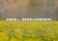 逆战职业AG，电竞传奇之光阿俊的游戏ID