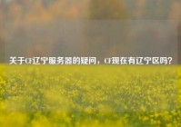 关于CF辽宁服务器的疑问，CF现在有辽宁区吗？
