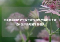 和平精英团队突变模式跑步路线全解析与天津格林国际幼儿园学费情况