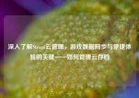 深入了解Steam云管理，游戏数据同步与便捷体验的关键——如何管理云存档
