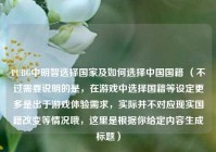 PUBG中明智选择国家及如何选择中国国籍 （不过需要说明的是，在游戏中选择国籍等设定更多是出于游戏体验需求，实际并不对应现实国籍改变等情况哦，这里是根据你给定内容生成标题）