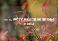 MIUI 12，开启手机系统交互新篇章及所属安卓版本探讨