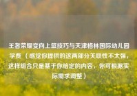 王者荣耀变向上篮技巧与天津格林国际幼儿园学费 （感觉你提供的这两部分关联性不太强，这样组合只是基于你给定的内容，你可根据实际需求调整）