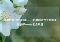 英雄联盟公会选择区，开启精彩游戏之旅的关键抉择——lol公会系统