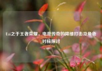 Uzi之于王者荣耀，电竞传奇的降维打击及角色对标探讨