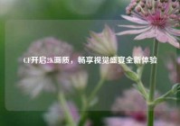 CF开启2K画质，畅享视觉盛宴全新体验