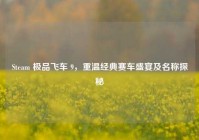 Steam 极品飞车 9，重温经典赛车盛宴及名称探秘