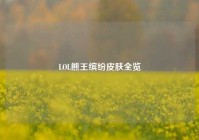 LOL熊王缤纷皮肤全览