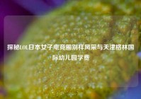 探秘LOL日本女子电竞圈别样风采与天津格林国际幼儿园学费
