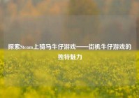 探索Steam上骑马牛仔游戏——街机牛仔游戏的独特魅力