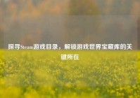探寻Steam游戏目录，解锁游戏世界宝藏库的关键所在