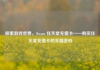 探索游戏世界，Steam 任天堂充值卡——购买任天堂充值卡的充值密码