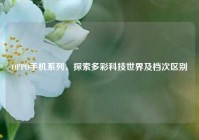 OPPO手机系列，探索多彩科技世界及档次区别
