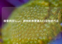 探索网页Steam，游戏世界便捷入口及加速方法