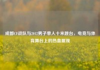 成都CF战队与2012男子单人十米跳台，电竞与体育舞台上的热血展现