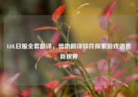 LOL日服全套翻译，借助翻译软件探索游戏语言新视界