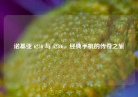 诺基亚 6230 与 6230i，经典手机的传奇之旅