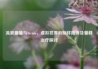 流浪猫猫与Steam，虚拟世界的别样陪伴及猫藓治疗探讨