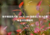 和平精英热力值 1600 与 16000 的背后，实力个性彰显及充值疑问