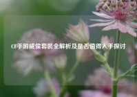 CF手游威侯套装全解析及是否值得入手探讨