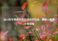 玩CF后手臂酸的原因及应对方法，兼谈CF角色手臂纹身