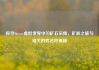 探寻Steam虚拟世界中的矿石采集，矿脉之旅与相关游戏名称揭秘