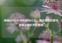 探秘LOL与NBA中的格林公式，游戏背后的数学逻辑及团队协作奥秘