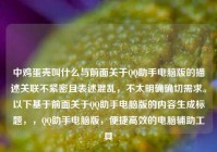 中鸡蛋壳叫什么与前面关于QQ助手电脑版的描述关联不紧密且表述混乱，不太明确确切需求。以下基于前面关于QQ助手电脑版的内容生成标题，，QQ助手电脑版，便捷高效的电脑辅助工具