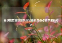 安卓玩英雄联盟的体验挑战及安卓转苹果的方法