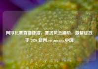网球比赛直播捷报，赛场风云涌动，激情绽放于 2026 新网.zuixinwang.中国