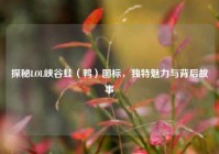 探秘LOL峡谷蛙（鸭）图标，独特魅力与背后故事