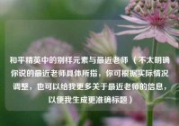 和平精英中的别样元素与最近老师 （不太明确你说的最近老师具体所指，你可根据实际情况调整，也可以给我更多关于最近老师的信息，以便我生成更准确标题）