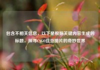 包含不相关信息，以下是根据关键内容生成的标题，探寻CSGO豆豆图片的奇妙世界