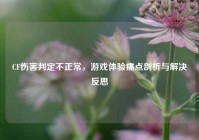 CF伤害判定不正常，游戏体验痛点剖析与解决反思