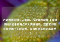 古老城市中的Steam新韵，古老城市游戏 （你提供的内容本身有点不太清晰确切，这样的标题尽量涵盖了关键元素，你可根据实际需求调整 ）
