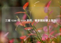 三星 S5360 与 S5830 游戏，畅享精彩掌上娱乐