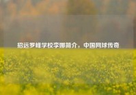 招远罗峰学校李娜简介，中国网球传奇