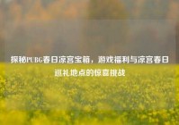 探秘PUBG春日凉宫宝箱，游戏福利与凉宫春日巡礼地点的惊喜挑战