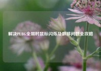 解决PUBG全屏时鼠标闪烁及飘移问题全攻略