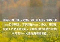 探索LOL中的Hreat元素，需注意的是，你提供的Hreat似乎有误，若实际是Heart（核心、关键等意思）之类正确词汇，标题可相应调整为探索LOL中的Heart元素等更准确表述。