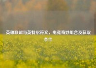 英雄联盟与英特尔符文，电竞奇妙组合及获取条件