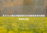 关于STEAM相关问题回复及在线观看免费完整版等相关内容