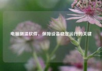 电脑测温软件，保障设备稳定运行的关键