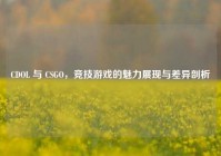 CDOL 与 CSGO，竞技游戏的魅力展现与差异剖析