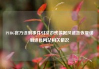PUBG官方误删事件引发游戏数据风波及恢复误删道具网站相关情况