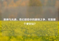 原神与光遇，奇幻冒险中的趣味之争，究竟哪个更好玩？