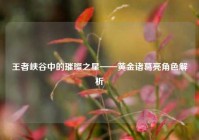 王者峡谷中的璀璨之星——黄金诸葛亮角色解析