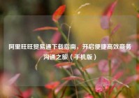 阿里旺旺贸易通下载指南，开启便捷高效商务沟通之旅（手机版）