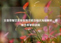 王者荣耀女英雄前期攻略及相关海报解析，把握节奏掌控战局