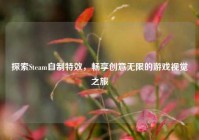 探索Steam自制特效，畅享创意无限的游戏视觉之旅